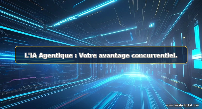 IA Agentique : L'Automatisation Intelligente qui Transforme Votre Entreprise